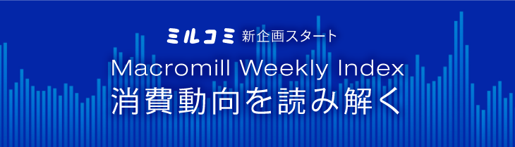 新企画スタートMacromill Weekly Index消費動向を読み解く